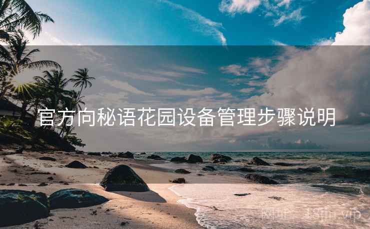 官方向秘语花园设备管理步骤说明